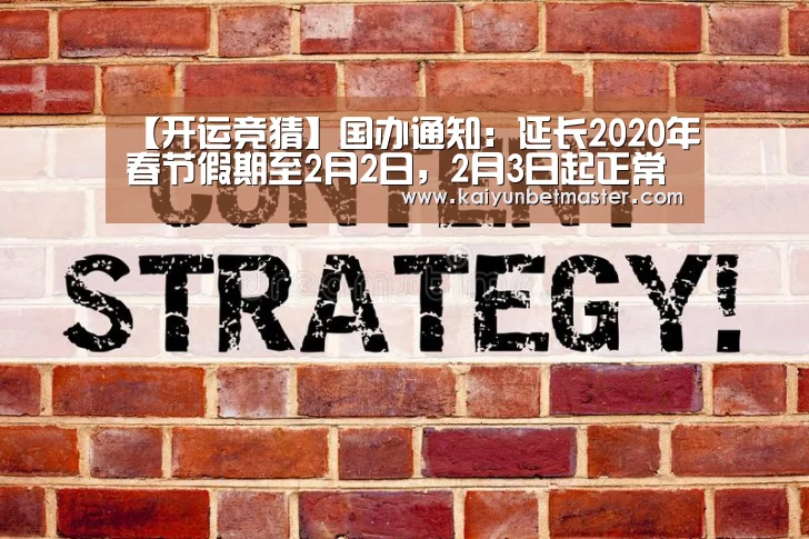 【开运竞猜】国办通知:延长2020年春节假期至2月2日,2月3日起正常上班(图1) 开运电竞